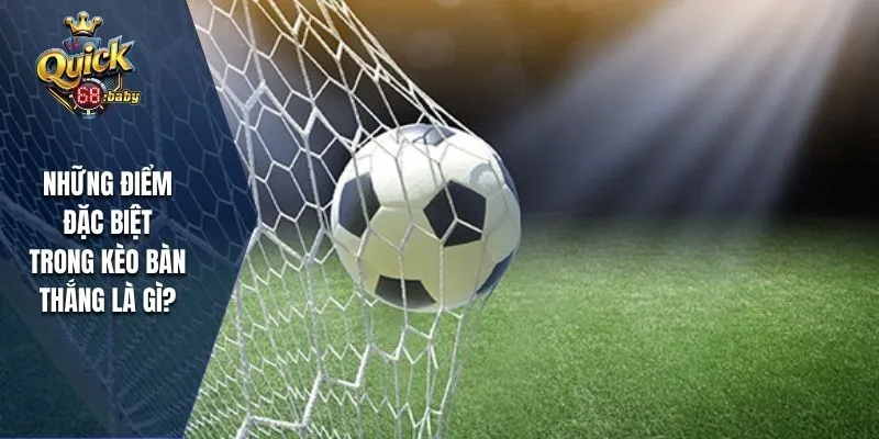Kèo bàn thắng là gì và những điểm đặc biệt