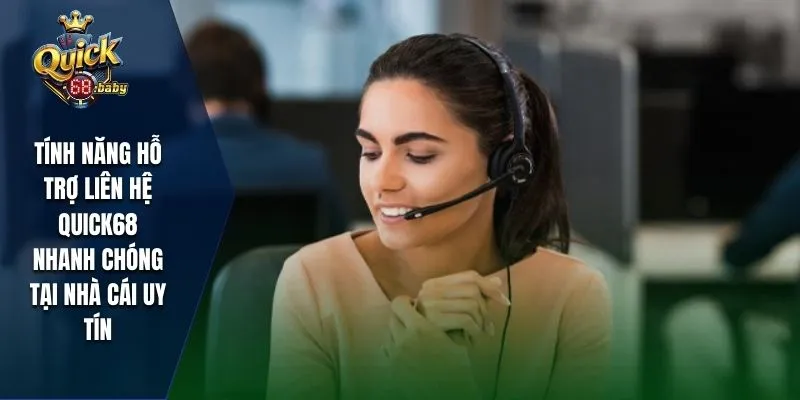 Tính năng hỗ trợ liên hệ QUICK68 nhanh chóng