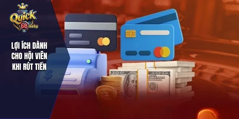 Lợi ích dành cho hội viên khi rút tiền