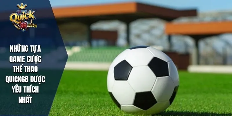 Những tựa game cược thể thao QUICK68