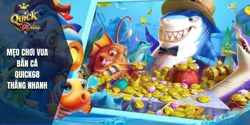 Mẹo chơi vua bắn cá QUICK68 thắng nhanh