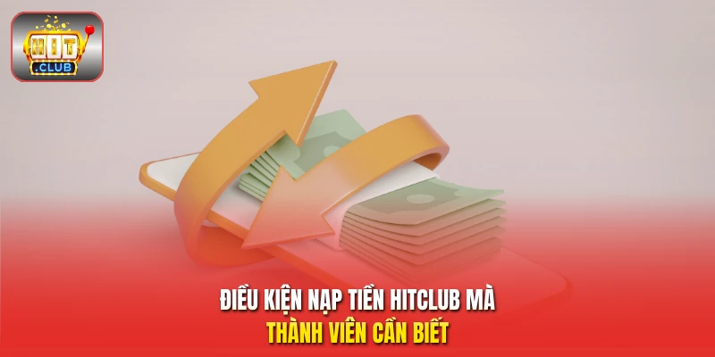Điều kiện nạp tiền HitClub mà thành viên cần biết