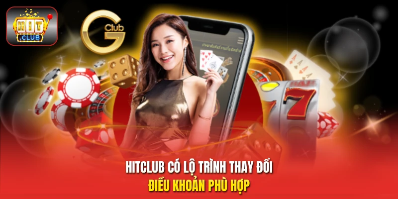 Hitclub có lộ trình thay đổi điều khoản phù hợp