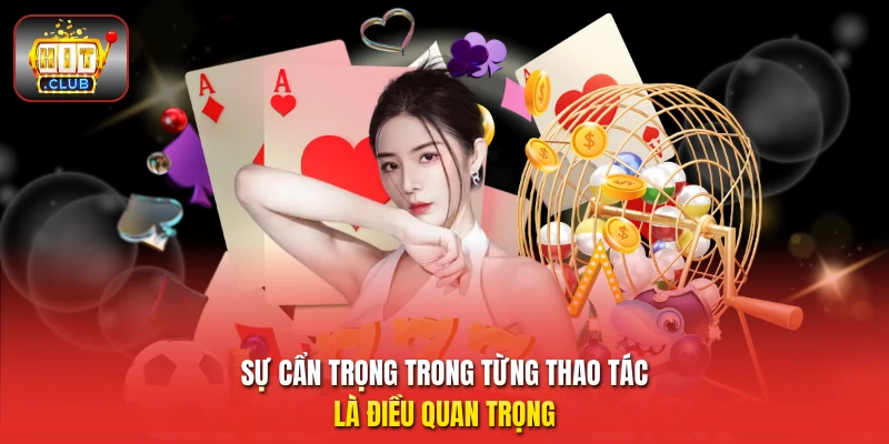 Sự cẩn trọng trong từng thao tác là điều quan trọng